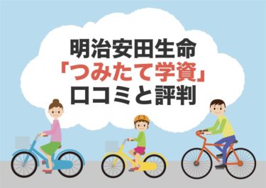 明治安田生命の学資保険「つみたて学資」の本当の口コミや特徴を徹底調査